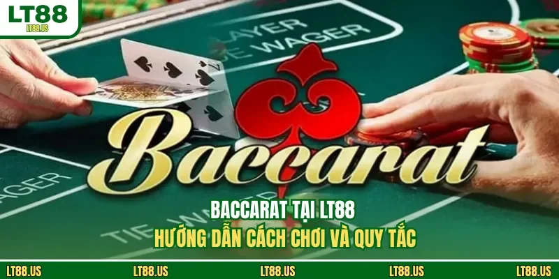 Baccarat Tại LT88 - Hướng Dẫn Cách Chơi Và Quy Tắc