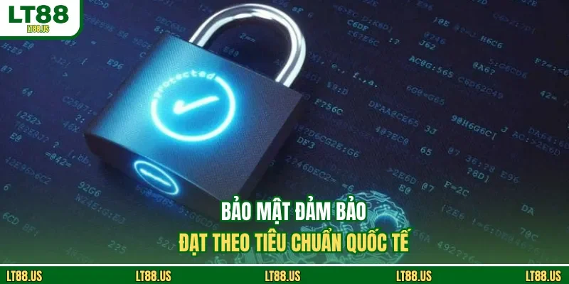 Bảo mật đảm bảo, đạt theo tiêu chuẩn quốc tế