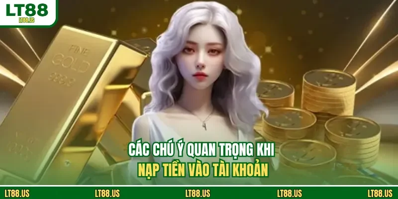 Các chú ý quan trọng khi nạp tiền vào tài khoản