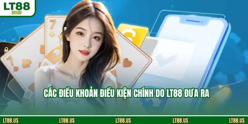 Các điều khoản điều kiện chính do LT88 đưa ra