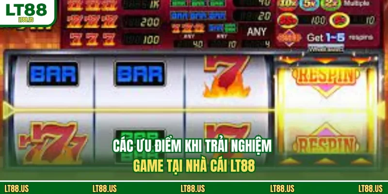 Các ưu điểm khi trải nghiệm game tại nhà cái LT88