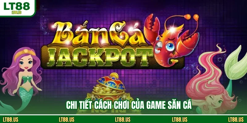 Chi tiết cách chơi của game săn cá