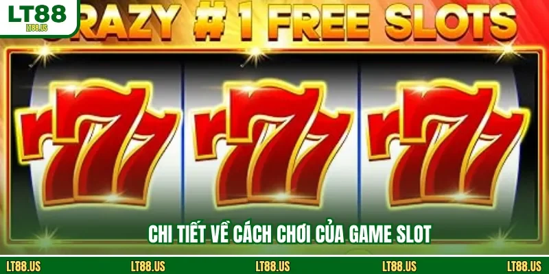 Chi tiết về cách chơi của game slot