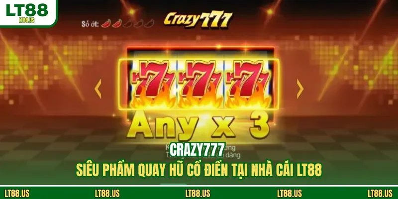 Crazy777 - Siêu Phẩm Quay Hũ Cổ Điển Tại Nhà Cái LT88