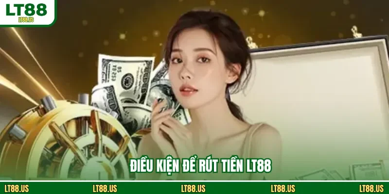 Điều kiện để rút tiền LT88