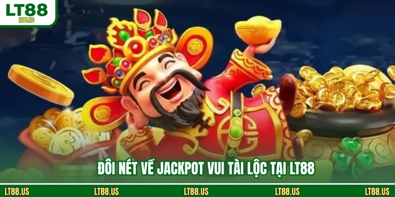 Đôi nét về Jackpot vui tài lộc tại LT88