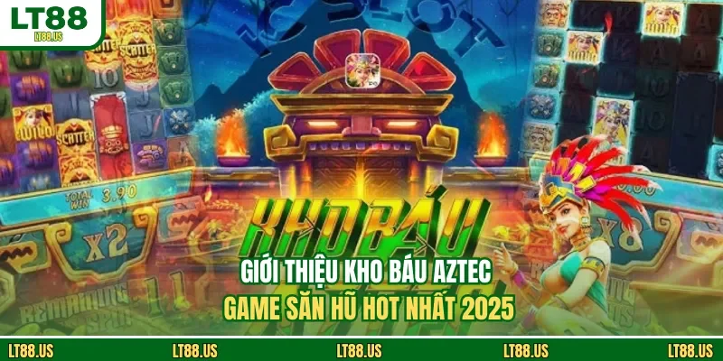 Giới thiệu Kho báu Aztec - Game săn hũ hot nhất 2025
