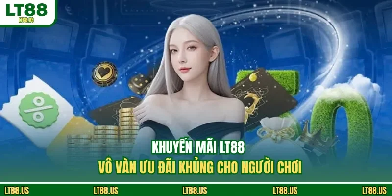 Khuyến Mãi LT88 - Vô Vàn Ưu Đãi Khủng Cho Người Chơi