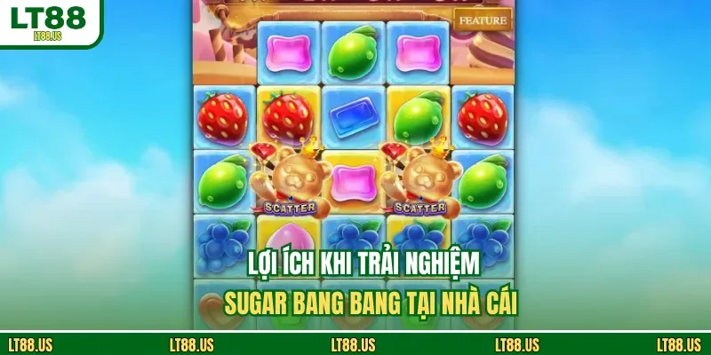 Lợi ích khi trải nghiệm Sugar Bang Bang tại nhà cái