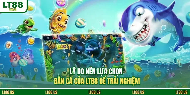 Lý do nên lựa chọn bắn cá của LT88 để trải nghiệm