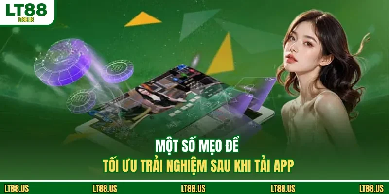 Một số mẹo để tối ưu trải nghiệm sau khi tải app