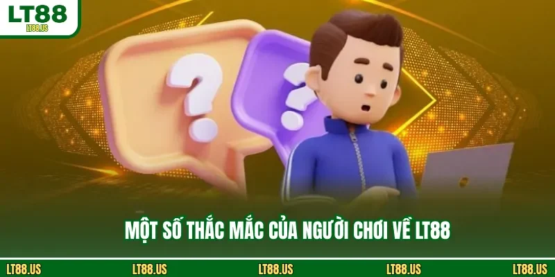 Một số thắc mắc của người chơi về LT88