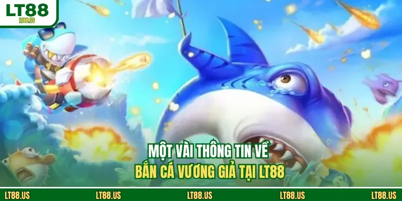 Một vài thông tin về bắn cá Vương Giả tại LT88