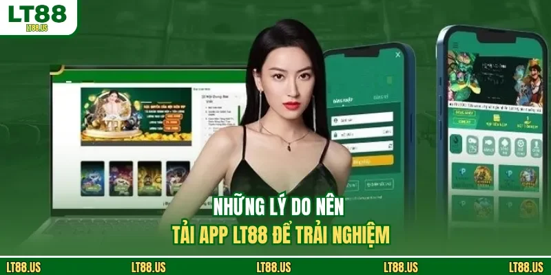 Những lý do nên tải app LT88 để trải nghiệm