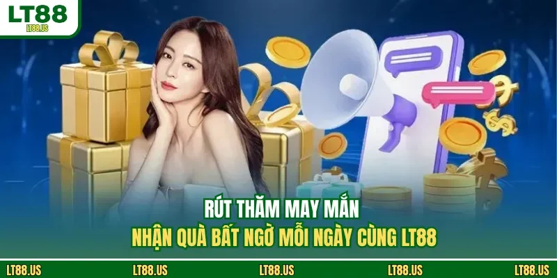 Rút Thăm May Mắn Nhận Quà Bất Ngờ Mỗi Ngày Cùng LT88