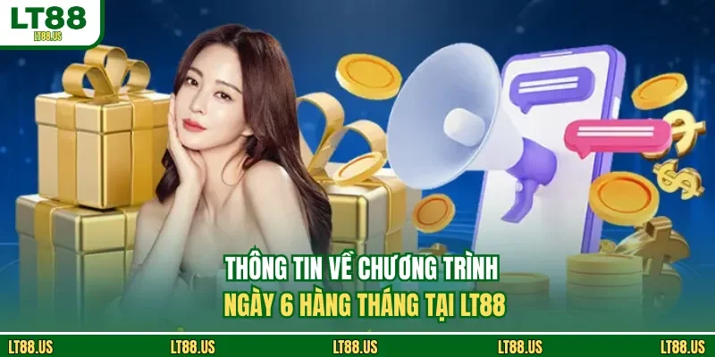 Thông tin về chương trình ngày 6 hàng tháng tại LT88