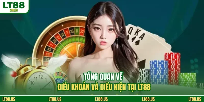 Tổng quan về điều khoản và điều kiện tại LT88