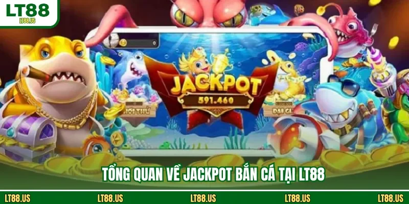 Tổng quan về Jackpot bắn cá tại LT88