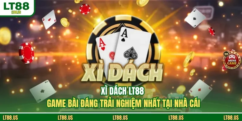 Xì Dách LT88 - Game Bài Đáng Trải Nghiệm Nhất Tại Nhà Cái
